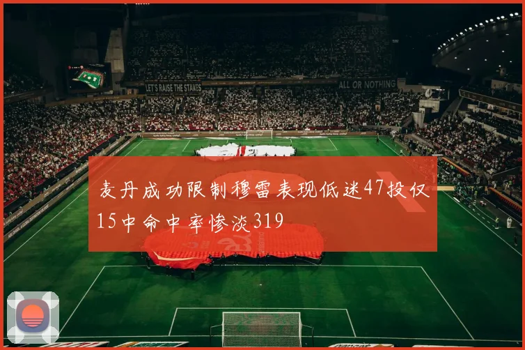 麦丹成功限制穆雷表现低迷47投仅15中命中率惨淡319